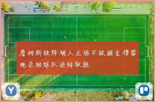 詹姆斯缺阵湖人主场不敌掘金穆雷绝杀助球队逆转取胜
