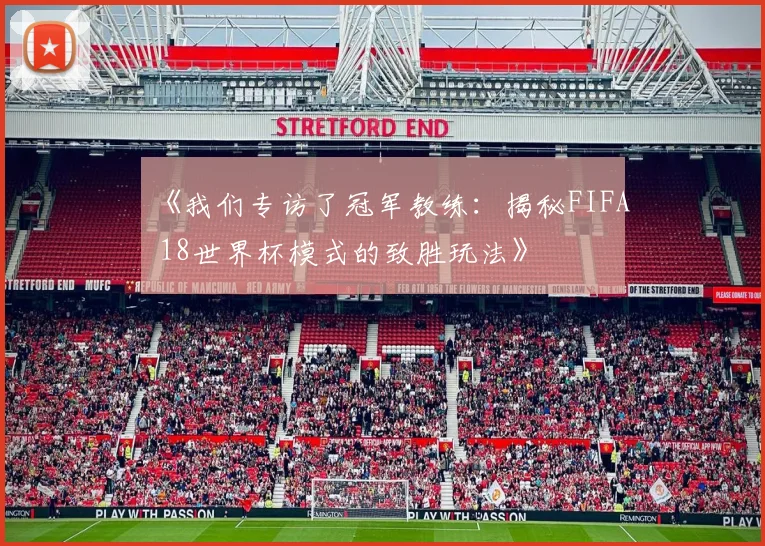 《我们专访了冠军教练：揭秘FIFA 18世界杯模式的致胜玩法》