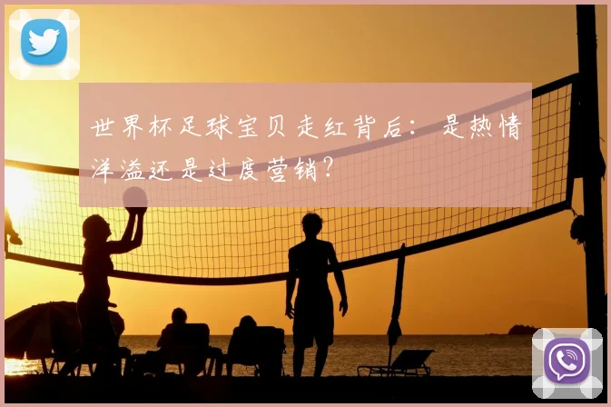世界杯足球宝贝走红背后:是热情洋溢还是过度营销?