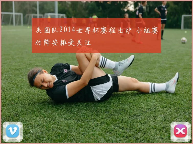 美国队2014世界杯赛程出炉 小组赛对阵安排受关注