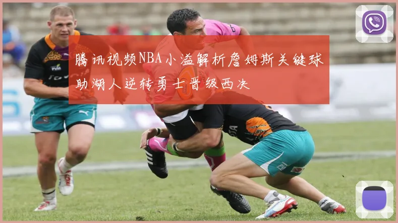 腾讯视频NBA小溢解析詹姆斯关键球助湖人逆转勇士晋级西决