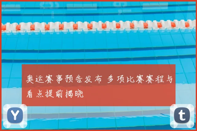 奥运赛事预告发布 多项比赛赛程与看点提前揭晓