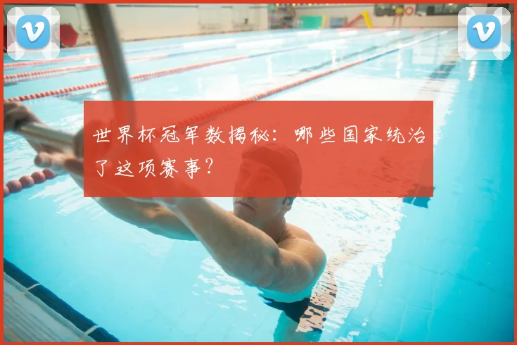 世界杯冠军数揭秘：哪些国家统治了这项赛事？