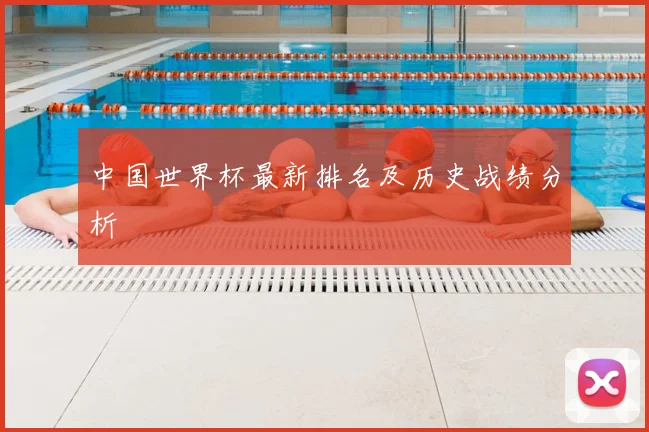 中国世界杯最新排名及历史战绩分析