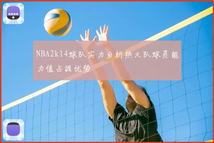 NBA2k14球队实力分析热火队球员能力值占据优势
