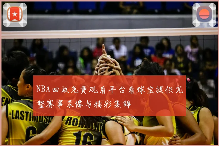 NBA回放免费观看平台看球宝提供完整赛事录像与精彩集锦
