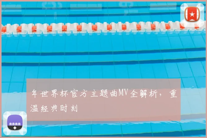 年世界杯官方主题曲MV全解析,重温经典时刻