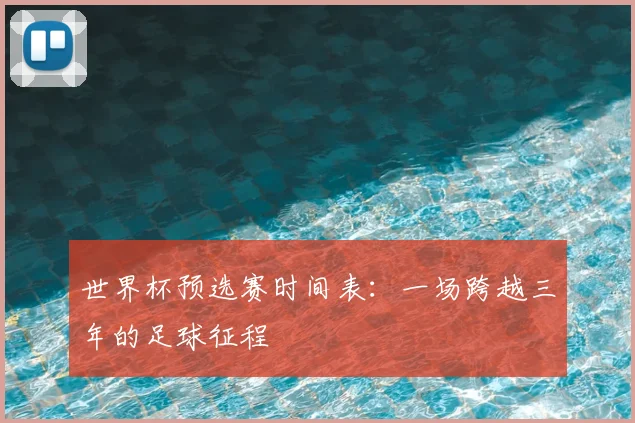 世界杯预选赛时间表:一场跨越三年的足球征程