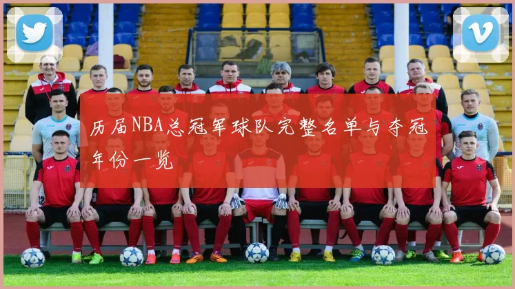 历届NBA总冠军球队完整名单与夺冠年份一览