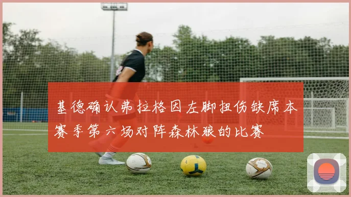 基德确认弗拉格因左脚扭伤缺席本赛季第六场对阵森林狼的比赛
