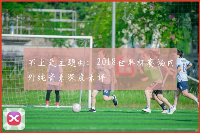 不止是主题曲:2018世界杯赛场内外纯音乐深度乐评