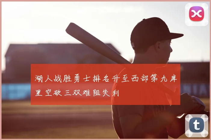 湖人战胜勇士排名升至西部第九库里空砍三双难阻失利