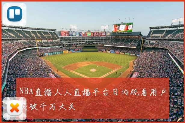 NBA直播人人直播平台日均观看用户突破千万大关